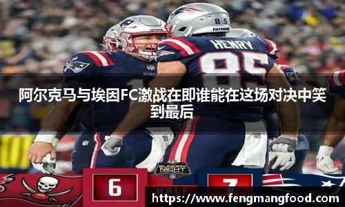 阿尔克马与埃因FC激战在即谁能在这场对决中笑到最后