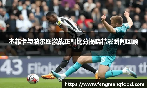 本菲卡与波尔图激战正酣比分揭晓精彩瞬间回顾