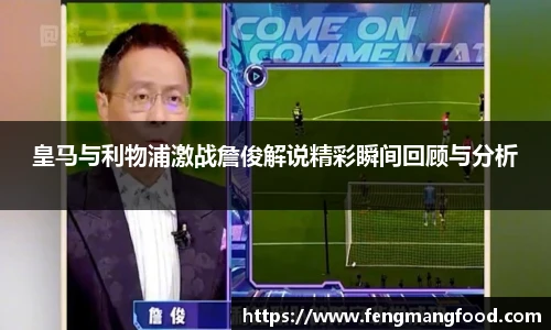 皇马与利物浦激战詹俊解说精彩瞬间回顾与分析