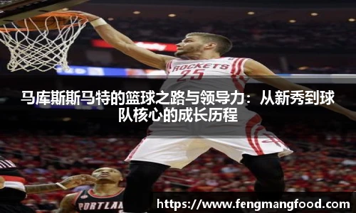 马库斯斯马特的篮球之路与领导力：从新秀到球队核心的成长历程